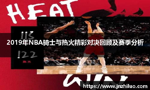 2019年NBA骑士与热火精彩对决回顾及赛季分析