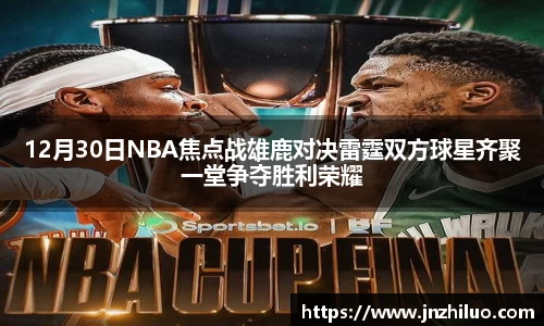 12月30日NBA焦点战雄鹿对决雷霆双方球星齐聚一堂争夺胜利荣耀