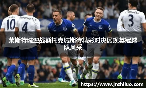莱斯特城迎战斯托克城期待精彩对决展现英冠球队风采