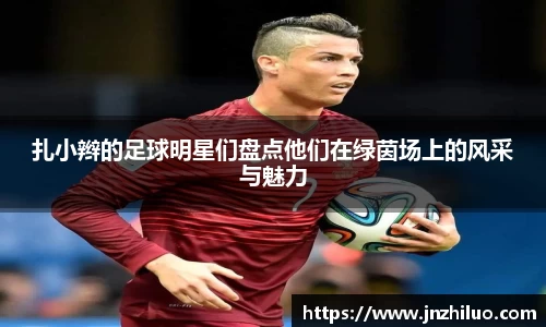 扎小辫的足球明星们盘点他们在绿茵场上的风采与魅力