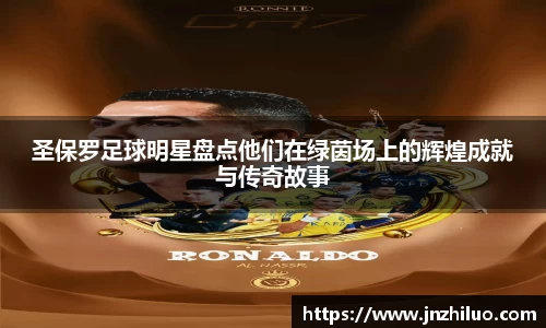 圣保罗足球明星盘点他们在绿茵场上的辉煌成就与传奇故事